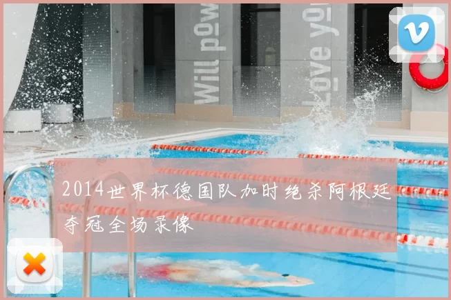 2014世界杯德国队加时绝杀阿根廷夺冠全场录像