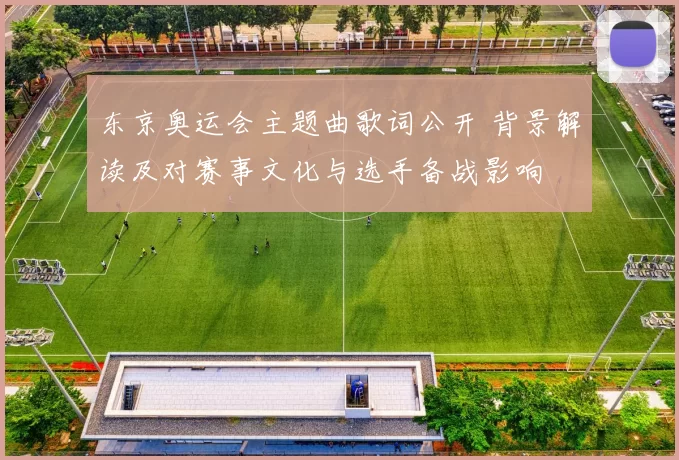 东京奥运会主题曲歌词公开 背景解读及对赛事文化与选手备战影响