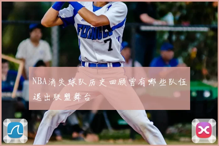 NBA消失球队历史回顾曾有哪些队伍退出联盟舞台