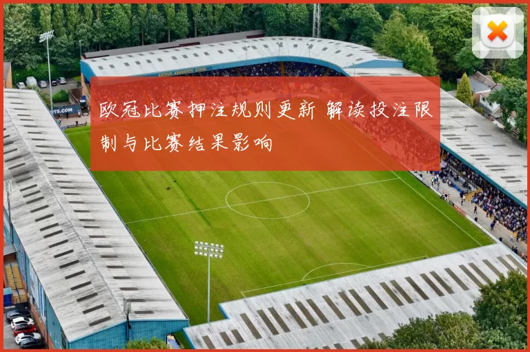 欧冠比赛押注规则更新 解读投注限制与比赛结果影响