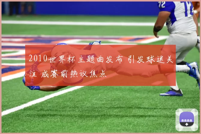 2010世界杯主题曲发布 引发球迷关注 成赛前热议焦点