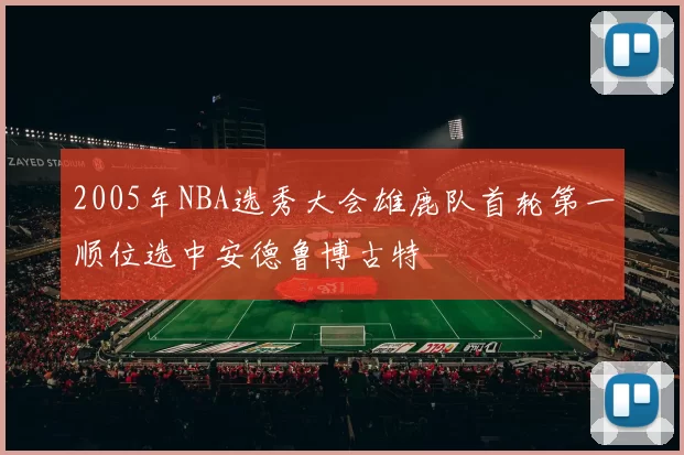 2005年NBA选秀大会雄鹿队首轮第一顺位选中安德鲁博古特
