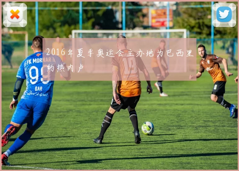 2016年夏季奥运会主办地为巴西里约热内卢