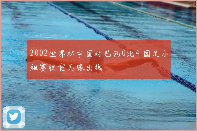 2002世界杯中国对巴西0比4 国足小组赛收官无缘出线
