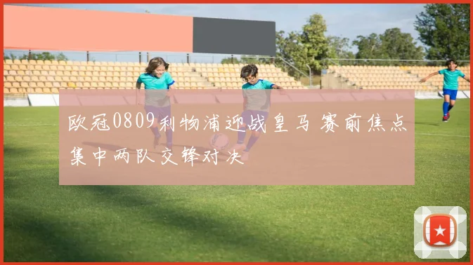 欧冠0809利物浦迎战皇马 赛前焦点集中两队交锋对决