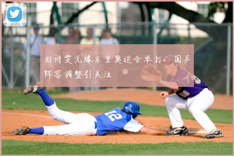 刘诗雯无缘东京奥运会单打,国乒阵容调整引关注